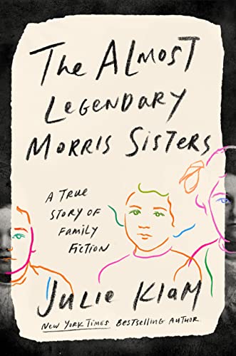 The almost legendary Morris sisters : a true story of family fiction