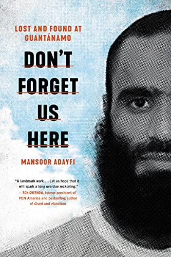 Don't forget us here : lost and found at Guantánamo