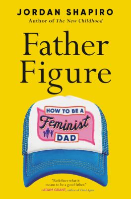 Father figure : how to be a feminist dad