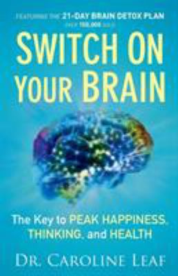 Switch On Your Brain : the Key to Peak Happiness, Thinking, and Health