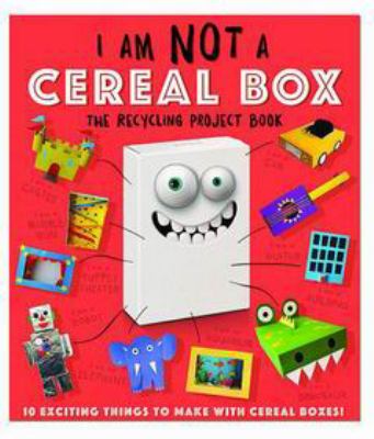 I am not a cereal box : the recycling project book : 10 exciting things to make with cereal boxes! / written, designed, illustrated, and packaged by Dynamo Limited.