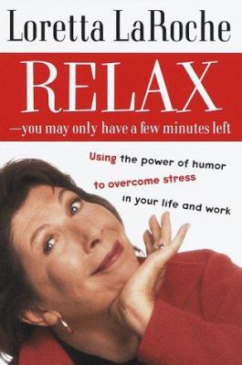 Relax--you may have only a few minutes left : using the power of humor to overcome stress in your life and work