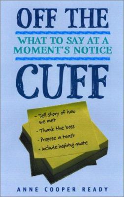 Off the Cuff : What to Say at a Moment's Notice