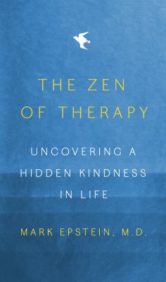 The Zen of therapy : uncovering a hidden kindness in life