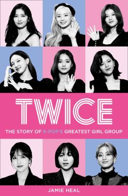 Twice : the story of k-pop's greatest girl group