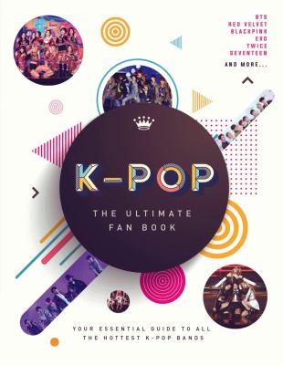 K-pop : the ultimate fan book : your essential guide to all the hottest K-pop bands
