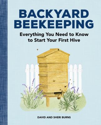 Backyard beekeeping : everything you need to know to start your first hive