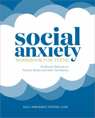Social anxiety workbook for teens : 10-minute methods to reduce stress and gain confidence