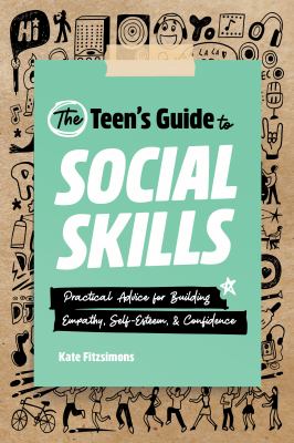 The teen's guide to social skills : practical advice for building empathy, self-esteem, & confidence