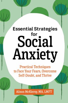 Essential strategies for social anxiety : practical techniques to face your fears, overcome self-doubt, and thrive