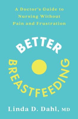 Better breastfeeding : a doctor's guide to nursing without pain and frustration