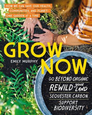 Grow now : how we can save our health, communities, and planet - one garden at a time