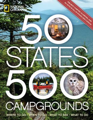 50 states, 500 campgrounds : where to go, when to go, what to see, what to do