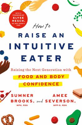How to raise an intuitive eater : raising the next generation with food and body confidence