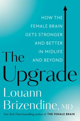 The upgrade : how the female brain gets stronger and better in midlife and beyond