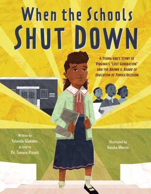 When the schools shut down : a young girl's story of Virginia's "lost generation" and the Brown v. Board of Education of Topeka decision