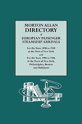 Mortan Allan Directory of European Passenger Steamship Arrivals :  for the years 1890 to 1930 at the Port of New York and for the years 1904 to 1926 at the Ports of New York, Philadelphia, Boston and Baltimore.
