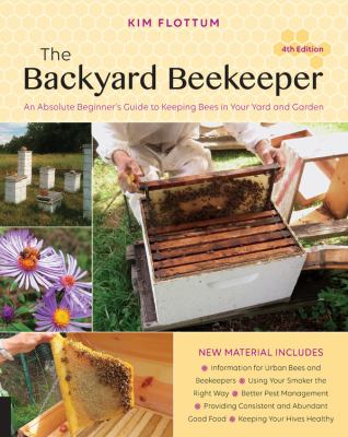 The backyard beekeeper : an absolute beginner's guide to keeping bees in your yard and garden