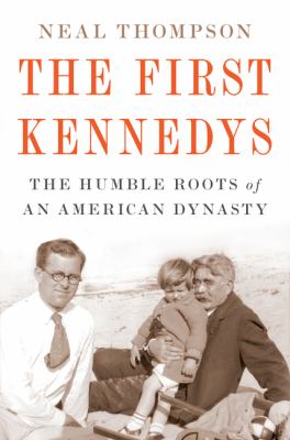 The first Kennedys : the humble roots of an American dynasty