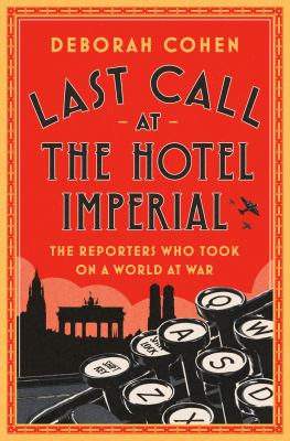 Last call at the Hotel Imperial : the reporters who took on a world at war