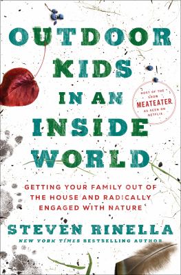 Outdoor kids in an inside world : getting your family out of the house and radically engaged with nature