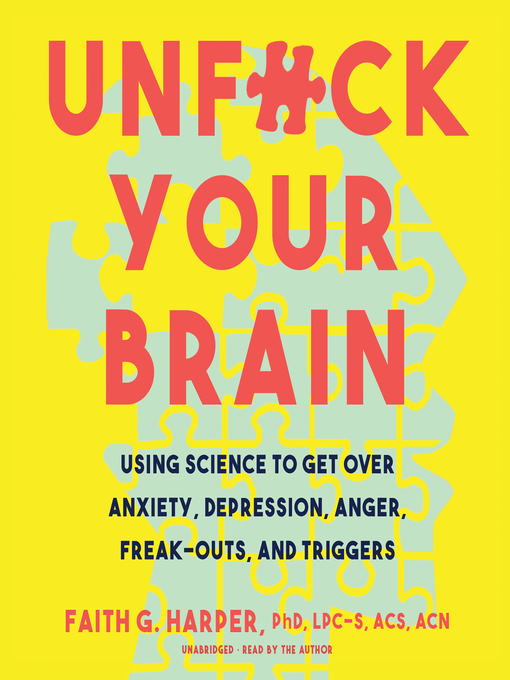 Unf*ck your brain : Using science to get over anxiety, depression, anger, freak-outs, and triggers.