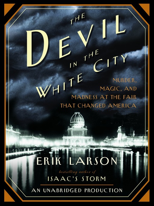 The devil in the white city : Murder, magic, and madness at the fair that changed america.
