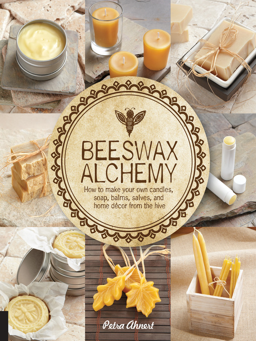 Beeswax alchemy : How to make your own soap, candles, balms, creams, and salves from the hive.