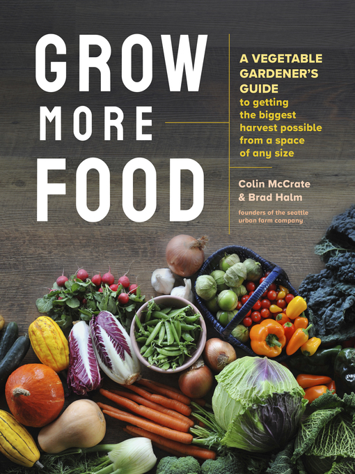 Grow more food : A vegetable gardener's guide to getting the biggest harvest possible from a space of any size.