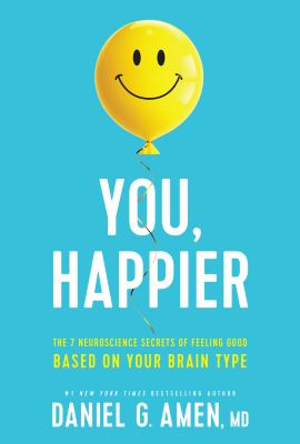 You, happier : the 7 neuroscience secrets of feeling good based on your brain type