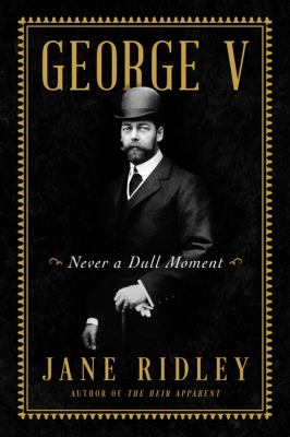 George V : never a dull moment