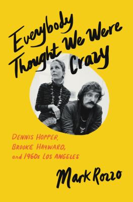 Everybody thought we were crazy : Dennis Hopper, Brooke Hayward, and 1960s Los Angeles