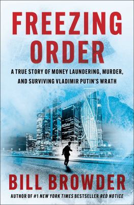 Freezing order : a true story of money laundering, murder, and surviving Vladimir Putin's wrath