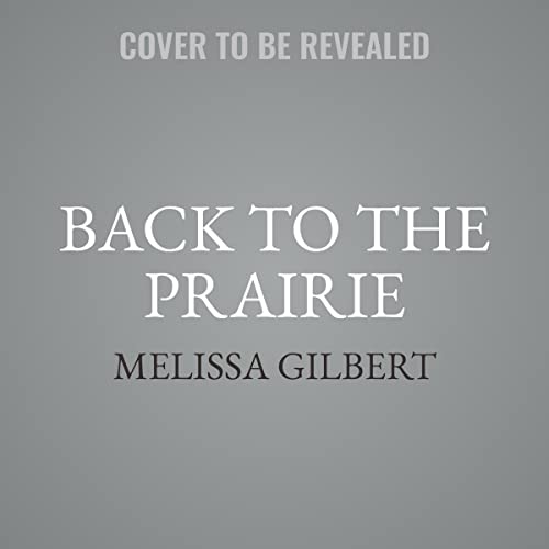 Back to the prairie : a home remade, a life rediscovered