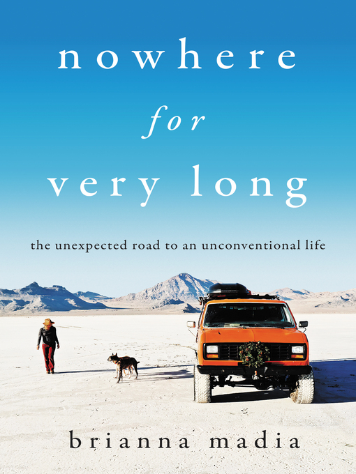 Nowhere for very long : The unexpected road to an unconventional life.