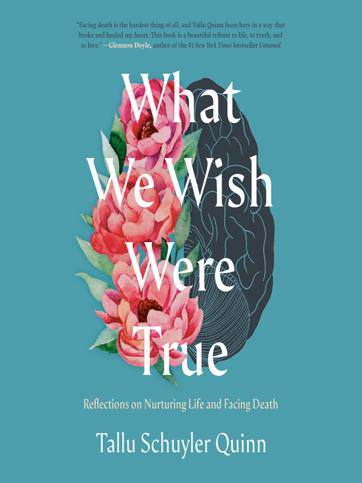 What we wish were true : Reflections on nurturing life and facing death.