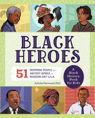 Black heroes : 51 inspiring people from ancient Africa to modern-day U.S.A. : a black history book for kids
