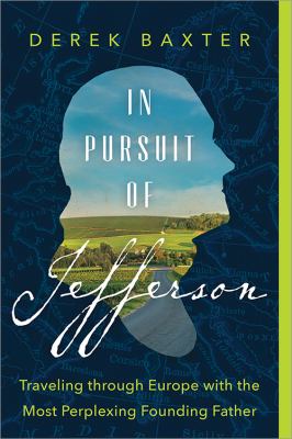 In pursuit of Jefferson : traveling through Europe with the most perplexing Founding Father