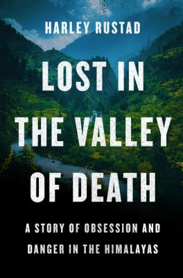 Lost in the Valley of Death : a story of obsession and danger in the Himalayas