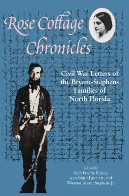 Rose Cottage chronicles : Civil War letters of the Bryant-Stephens families of North Florida