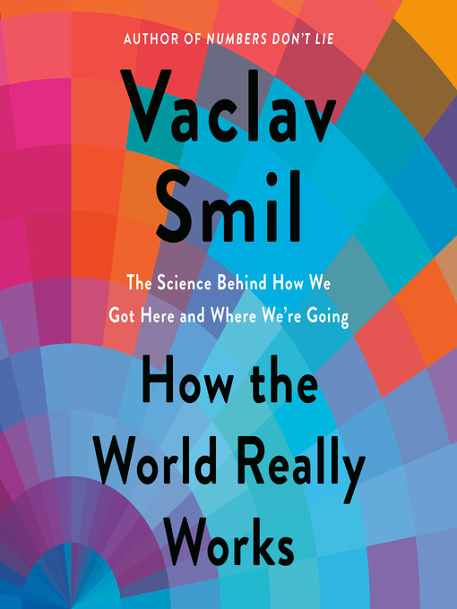 How the world really works : The science behind how we got here and where we're going.