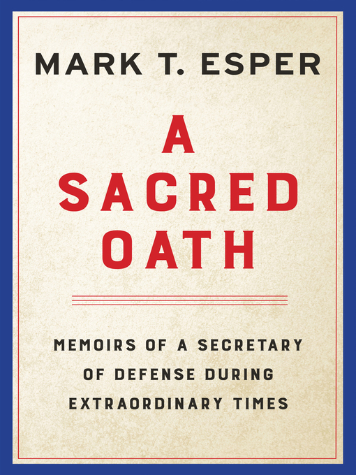 A sacred oath : Memoirs of a secretary of defense during extraordinary times.