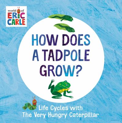 How does a tadpole grow? : life cycles with the very hungry caterpillar.