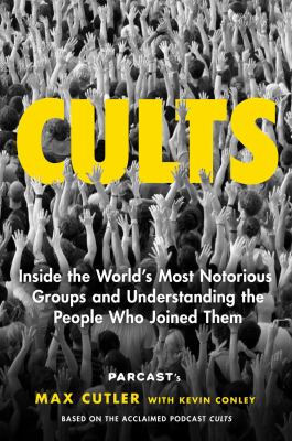 Cults : inside the world's most notorious groups and understanding the people who joined them