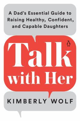 Talk with her : a dad's essential guide to raising healthy, confident, and capable daughters