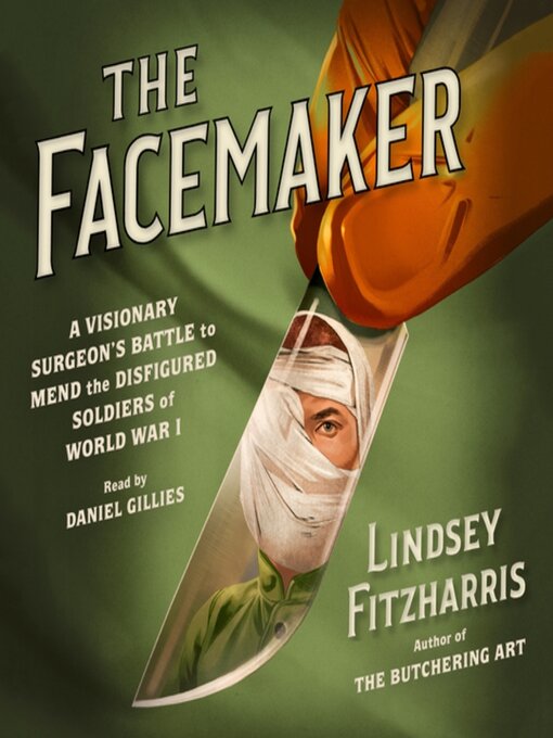 The facemaker : A visionary surgeon's battle to mend the disfigured soldiers of world war i.
