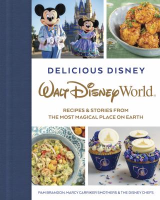 Delicious Disney : Walt Disney World : recipes & stories from the most magical place on Earth