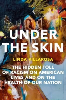 Under the skin : the hidden toll of racism on American lives and on the health of our nation