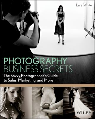 Photography business secrets : the savvy photographer's guide to sales, marketing, and more