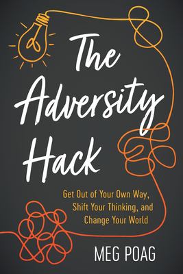 The Adversity hack : get out of your own way, shift your thinking, and change your world